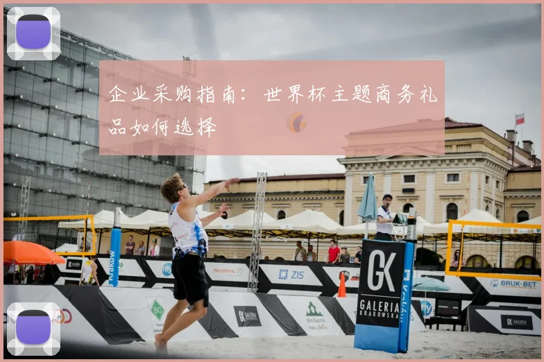 企业采购指南：世界杯主题商务礼品如何选择