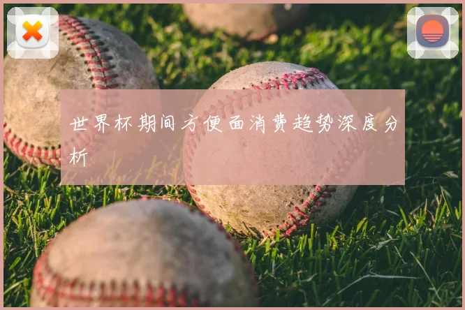 世界杯期间方便面消费趋势深度分析