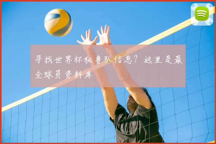 寻找世界杯秘鲁队信息？这里是最全球员资料库