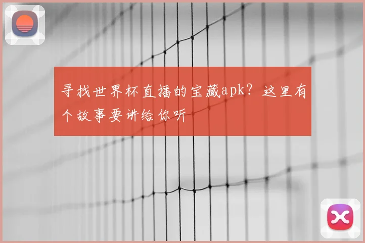 寻找世界杯直播的宝藏apk？这里有个故事要讲给你听