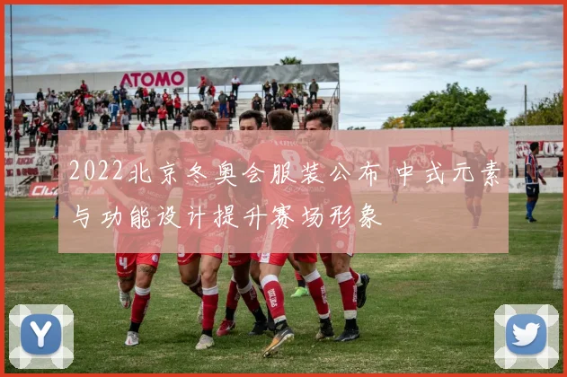 2022北京冬奥会服装公布 中式元素与功能设计提升赛场形象