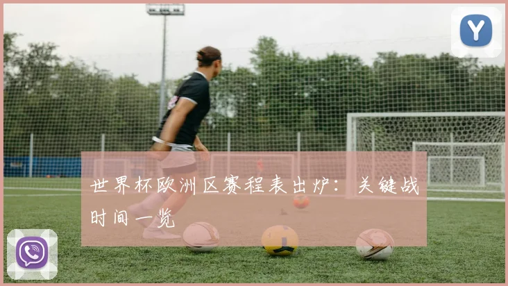 世界杯欧洲区赛程表出炉:关键战时间一览