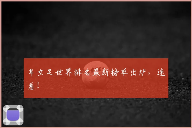 年女足世界排名最新榜单出炉，速看！