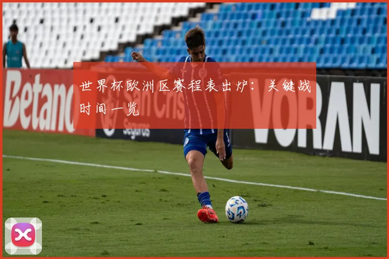 世界杯欧洲区赛程表出炉：关键战时间一览